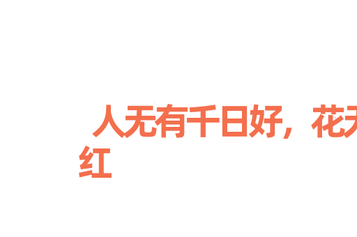 人无有千日好，花无有百日红